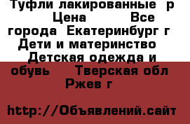 Туфли лакированные, р.25 › Цена ­ 150 - Все города, Екатеринбург г. Дети и материнство » Детская одежда и обувь   . Тверская обл.,Ржев г.